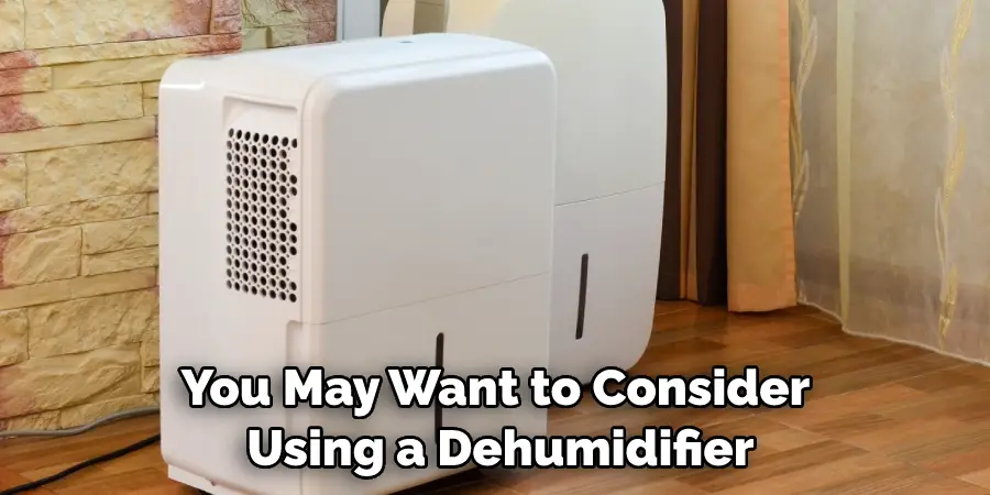 You May Want to Consider Using a Dehumidifier