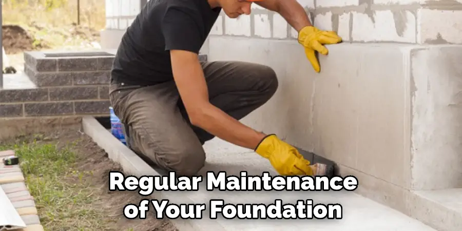 Regular Maintenance of Your Foundation