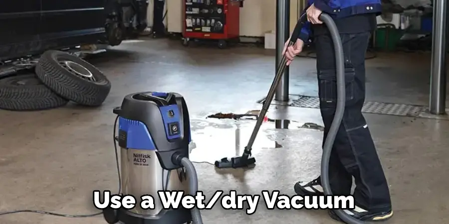 Use a Wet/dry Vacuum