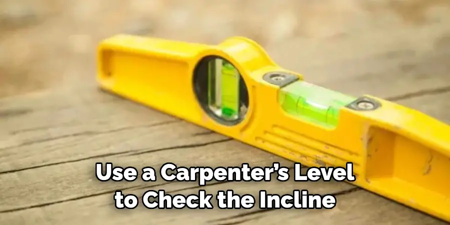 Use a Carpenter’s Level to Check the Incline