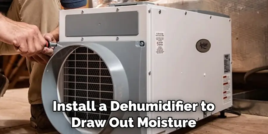 Install a Dehumidifier to Draw Out Moisture