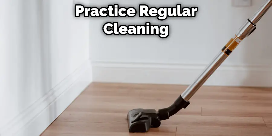 Practice Regular Cleaning