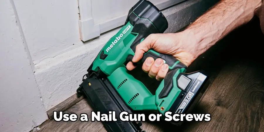Use a Nail Gun or Screws