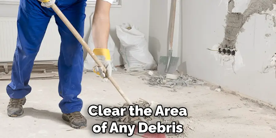 Clear the Area of Any Debris