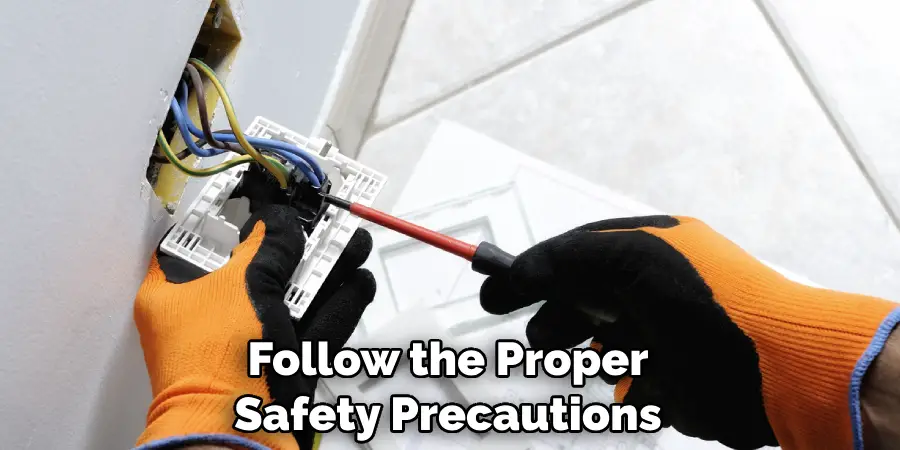 Follow the Proper Safety Precautions
