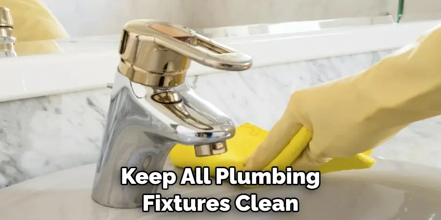 Keep All Plumbing Fixtures Clean