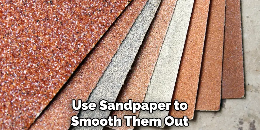 Use Sandpaper to Smooth Them Out