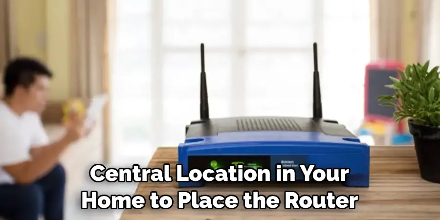 Central Location in Your Home to Place the Router