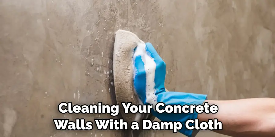 Cleaning Your Concrete Walls With a Damp Cloth