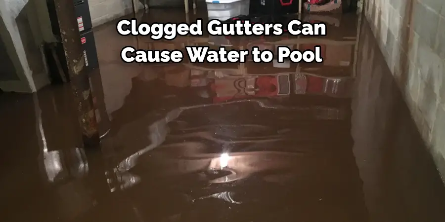 Clogged Gutters Can 
Cause Water to Pool 