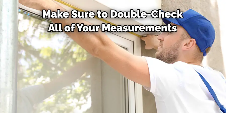 Make Sure to Double-Check 
All of Your Measurements