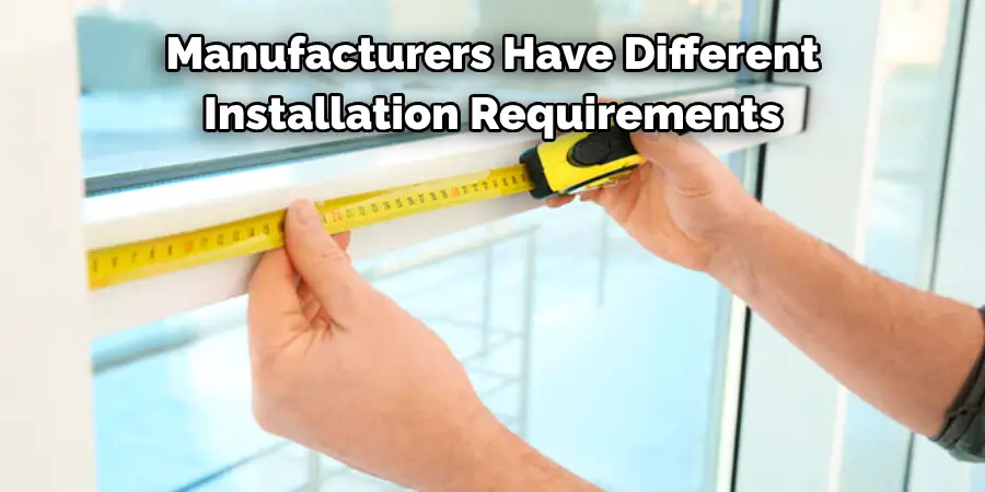 Manufacturers Have Different 
Installation Requirements