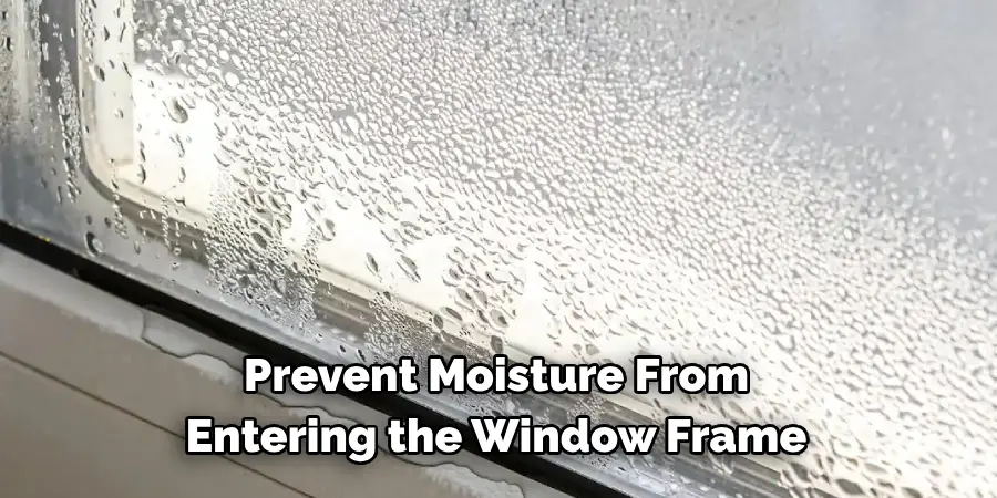 Prevent Moisture From 
Entering the Window Frame