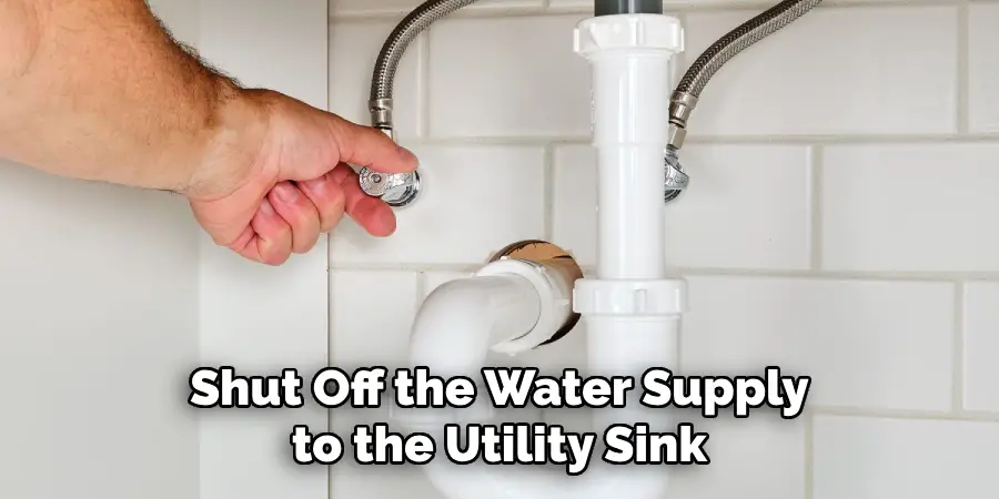Shut Off the Water Supply to the Utility Sink