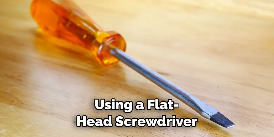 Using a Flat-head Screwdriver
